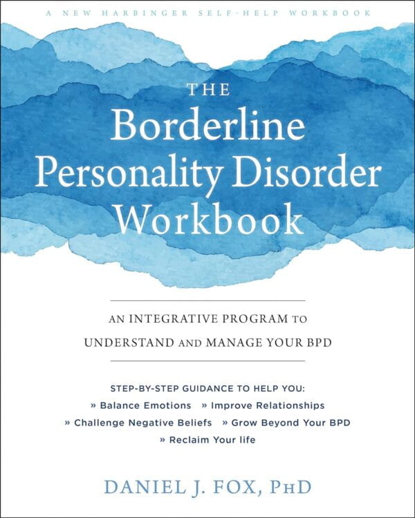 The Borderline Personality Disorder Workbook: An Integrative Program To Understand And Manage Your Bpd (A New Harbinger Self-Help Workbook)