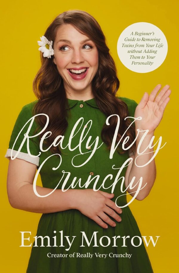 Really Very Crunchy: A Beginner'S Guide To Removing Toxins From Your Life Without Adding Them To Your Personality