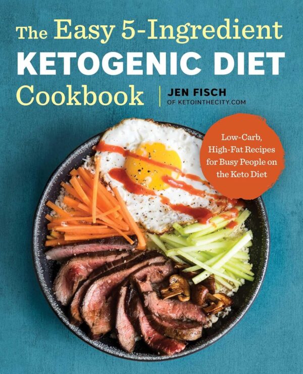 The Easy 5-Ingredient Ketogenic Diet Cookbook: Low-Carb, High-Fat Recipes For Busy People On The Keto Diet