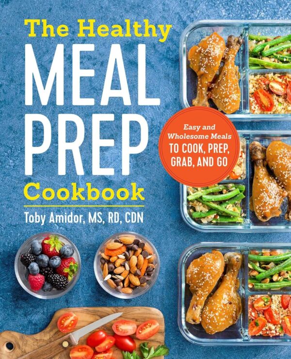 The Healthy Meal Prep Cookbook: Easy And Wholesome Meals To Cook, Prep, Grab, And Go