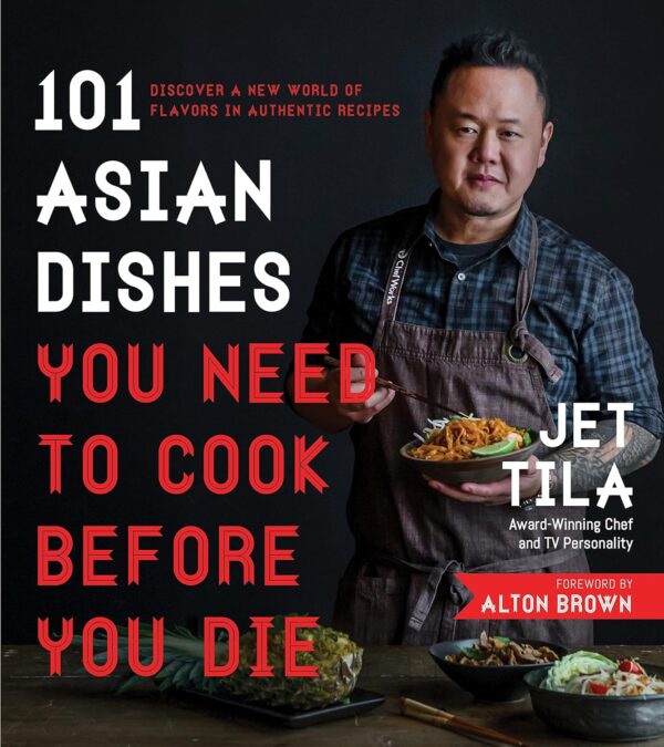 101 Asian Dishes You Need To Cook Before You Die: Discover A New World Of Flavors In Authentic Recipes