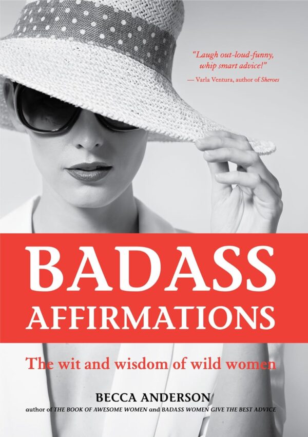 Badass Affirmations: The Wit And Wisdom Of Wild Women (Inspirational Quotes For Women, Book Gift For Women, Powerful Affirmations)