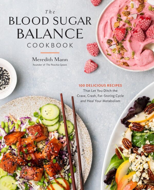 The Blood Sugar Balance Cookbook: 100 Delicious Recipes That Let You Ditch The Crave, Crash, Fat-Storing Cycle And Heal Your Metabolism