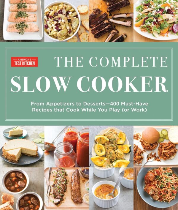 The Complete Slow Cooker: From Appetizers To Desserts - 400 Must-Have Recipes That Cook While You Play (Or Work) (The Complete Atk Cookbook Series)