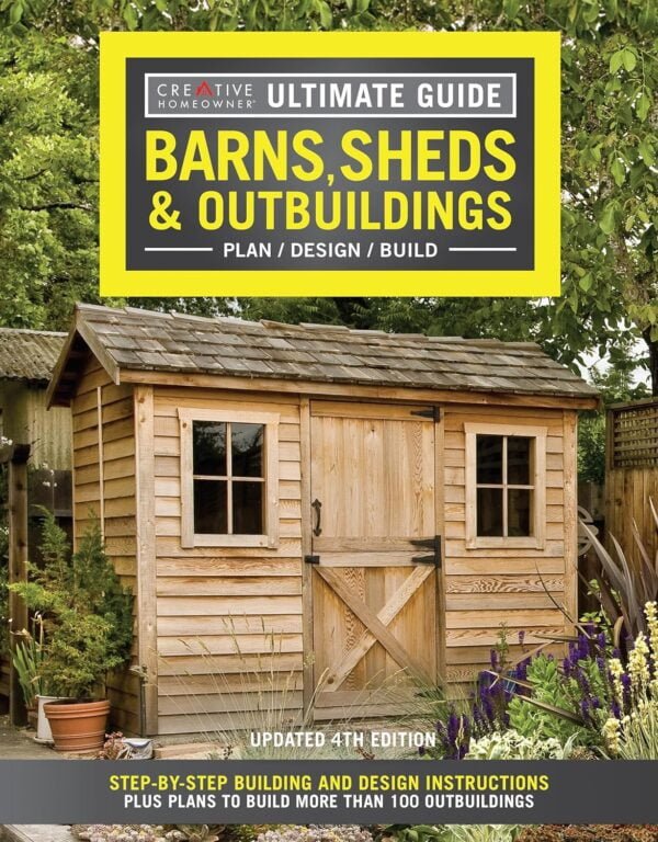 Ultimate Guide: Barns, Sheds &Amp; Outbuildings, Updated 4Th Edition, Plan/Design/Build: Step-By-Step Building And Design Instructions (Creative Homeowner) Catalog Of Plans For More Than 100 Outbuildings