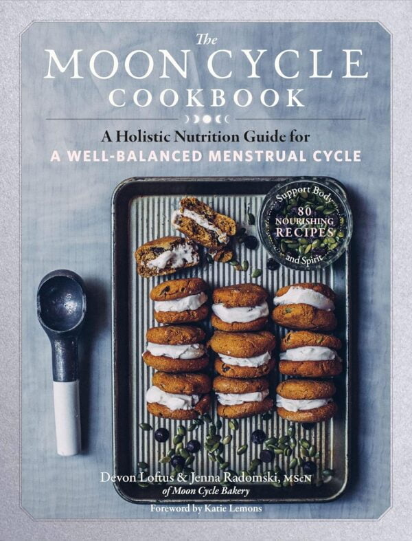 The Moon Cycle Cookbook: A Holistic Nutrition Guide For A Well-Balanced Menstrual Cycle