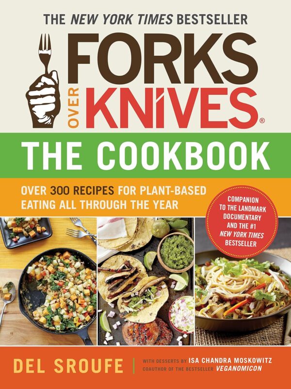 Forks Over Knives?The Cookbook: Over 300 Simple And Delicious Plant-Based Recipes To Help You Lose Weight, Be Healthier, And Feel Better Every Day