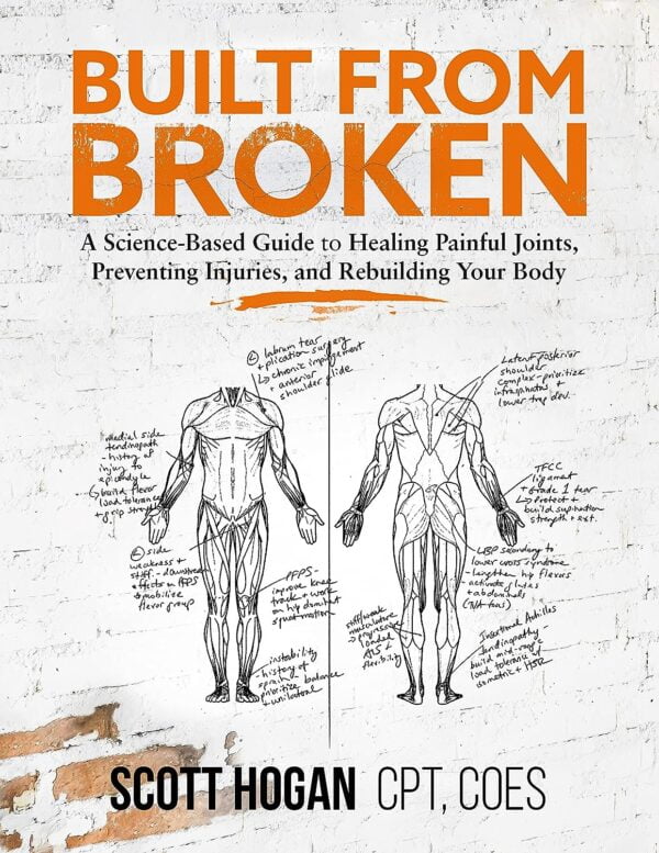 Built From Broken: A Science-Based Guide To Healing Painful Joints, Preventing Injuries, And Rebuilding Your Body