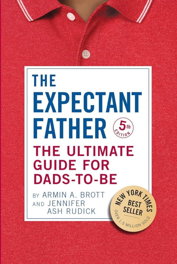 The Expectant Father: The Ultimate Guide For Dads-To-Be (The New Father)