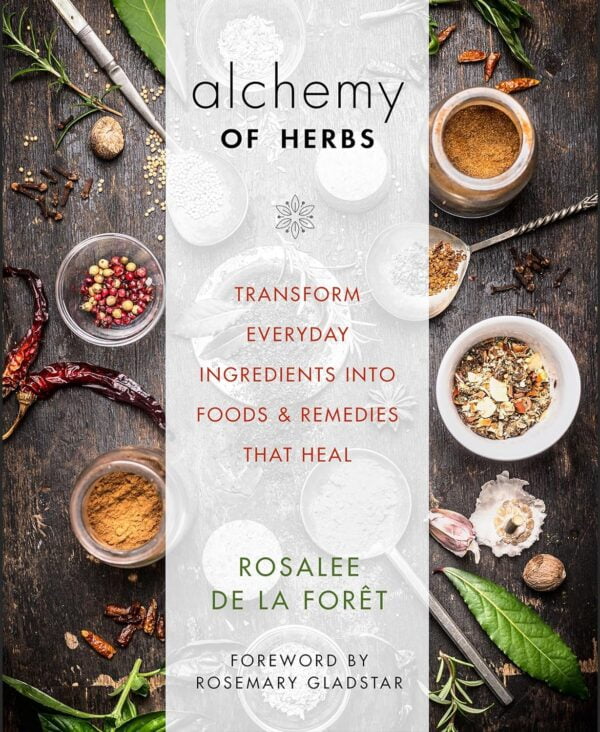 Alchemy Of Herbs: Transform Everyday Ingredients Into Foods And Remedies That Heal