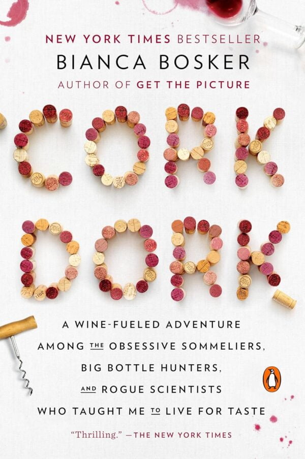 Cork Dork: A Wine-Fueled Adventure Among The Obsessive Sommeliers, Big Bottle Hunters, And Rogue Scientists Who Taught Me To Live For Taste