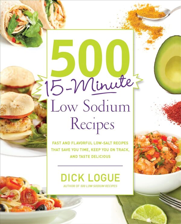 500 15-Minute Low Sodium Recipes: Fast And Flavorful Low-Salt Recipes That Save You Time, Keep You On Track, And Taste Delicious