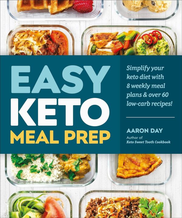 Easy Keto Meal Prep: Simplify Your Keto Diet With 8 Weekly Meal Plans And 60 Delicious Recipes