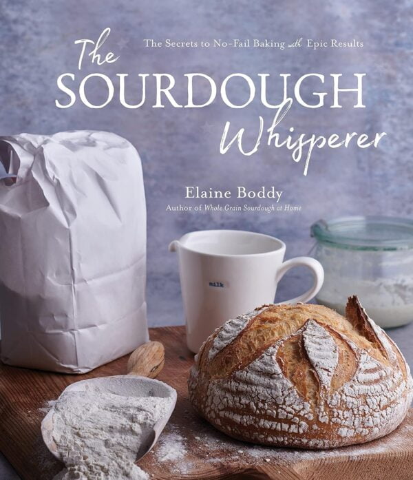 The Sourdough Whisperer: The Secrets To No-Fail Baking With Epic Results