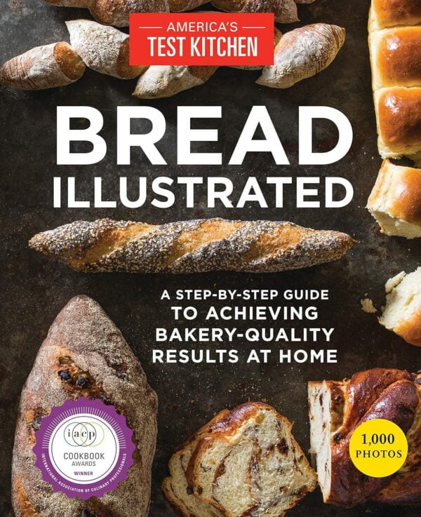 Bread Illustrated: A Step-By-Step Guide To Achieving Bakery-Quality Results At Home