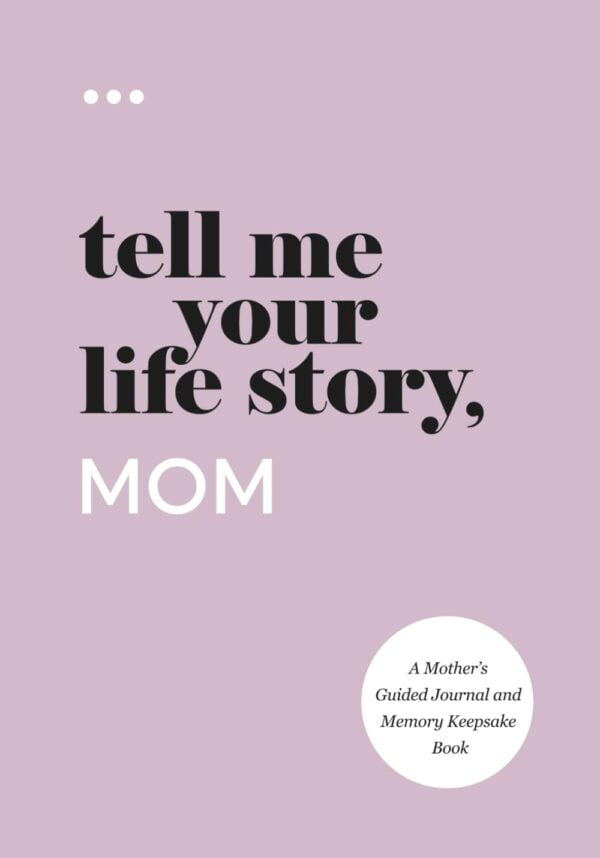 Tell Me Your Life Story, Mom: A Mother?S Guided Journal And Memory Keepsake Book (Tell Me Your Life Story? Series Books)