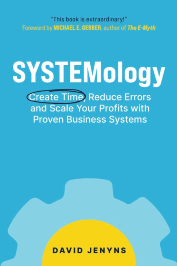 Systemology: Create Time, Reduce Errors And Scale Your Profits With Proven Business Systems