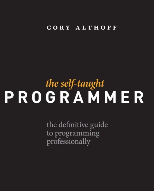 The Self-Taught Programmer: The Definitive Guide To Programming Professionally