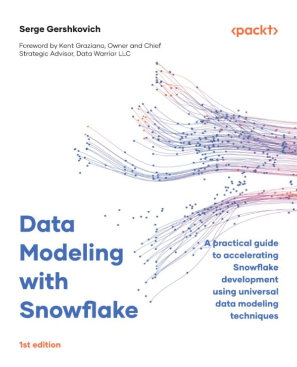 Data Modeling With Snowflake: A Practical Guide To Accelerating Snowflake Development Using Universal Data Modeling Techniques