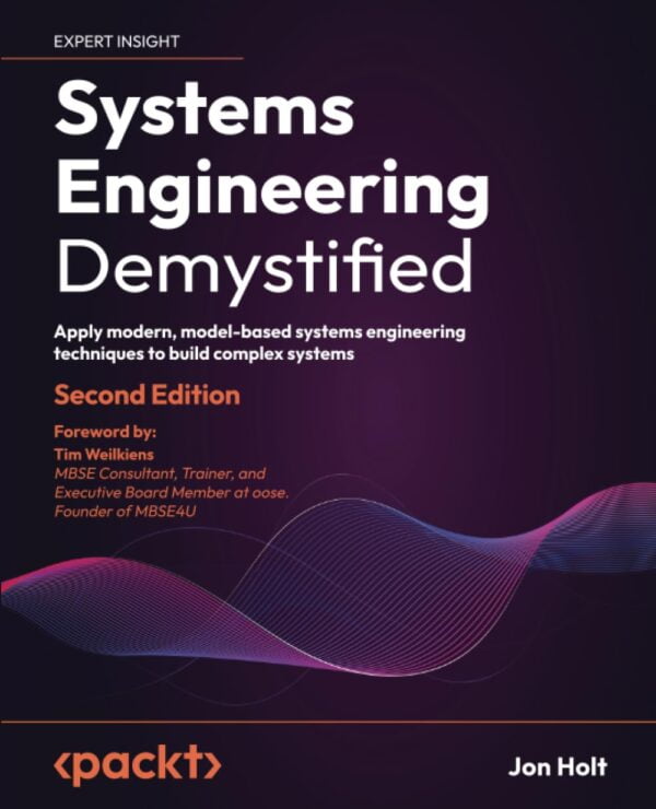 Systems Engineering Demystified - Second Edition: Apply Modern, Model-Based Systems Engineering Techniques To Build Complex Systems