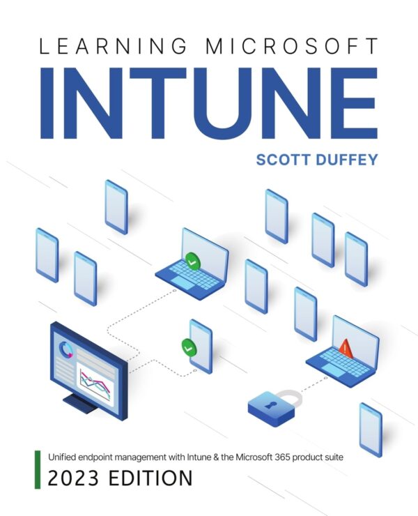 Learning Microsoft Intune: Unified Endpoint Management With Intune &Amp; The Microsoft 365 Product Suite (2023 Edition)