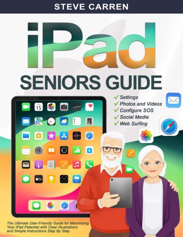 Ipad Seniors Guide: The Ultimate User-Friendly Guide For Maximizing Your Ipad Potential With Clear Illustrations And Simple Instructions Step By Step