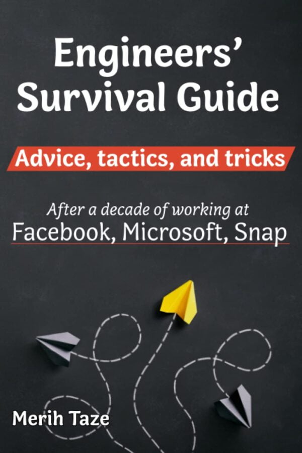 Engineers Survival Guide: Advice, Tactics, And Tricks After A Decade Of Working At Facebook, Snapchat, And Microsoft