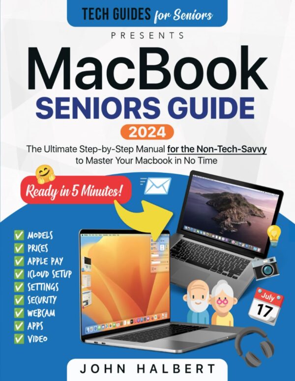 Macbook Seniors Guide: A Step-By-Step Manual For The Non-Tech-Savvy To Master Your Mac In No Time (Tech Guides For Seniors)