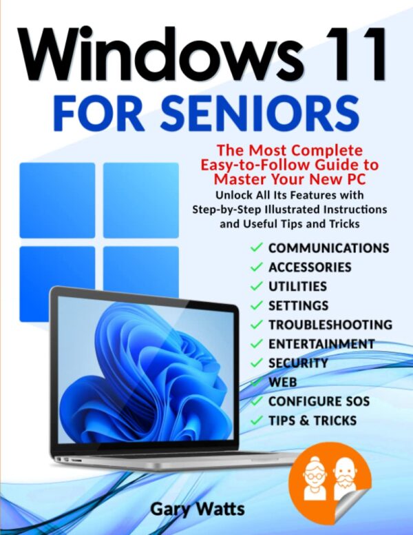 Windows 11 For Seniors: The Most Complete Easy-To-Follow Guide To Master Your New Pc. Unlock All Their Features With Step-By-Step Illustrated Instructions And Useful Tips And Tricks