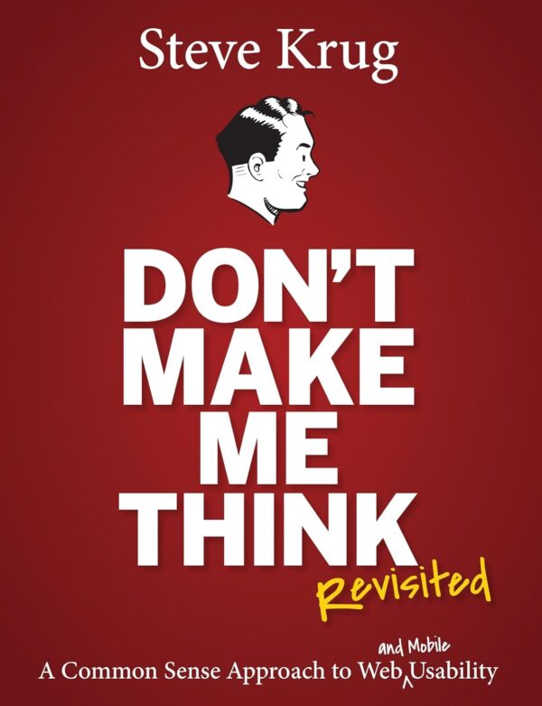 Don'T Make Me Think, Revisited: A Common Sense Approach To Web Usability (3Rd Edition) (Voices That Matter)