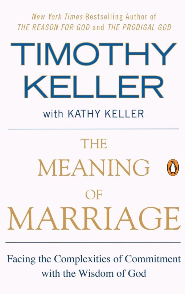 The Meaning Of Marriage: Facing The Complexities Of Commitment With The Wisdom Of God