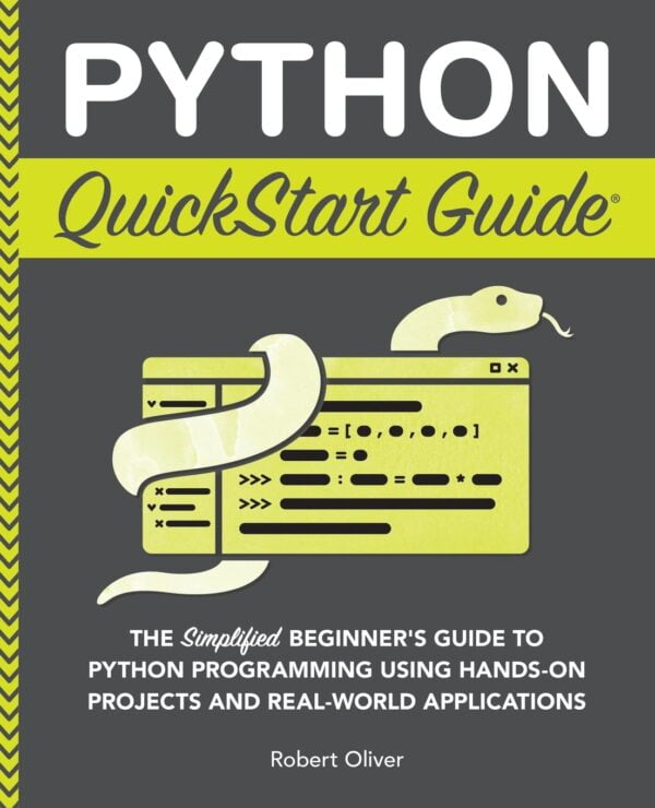 Python Quickstart Guide: The Simplified Beginner'S Guide To Python Programming Using Hands-On Projects And Real-World Applications (Coding &Amp; Programming - Quickstart Guides)