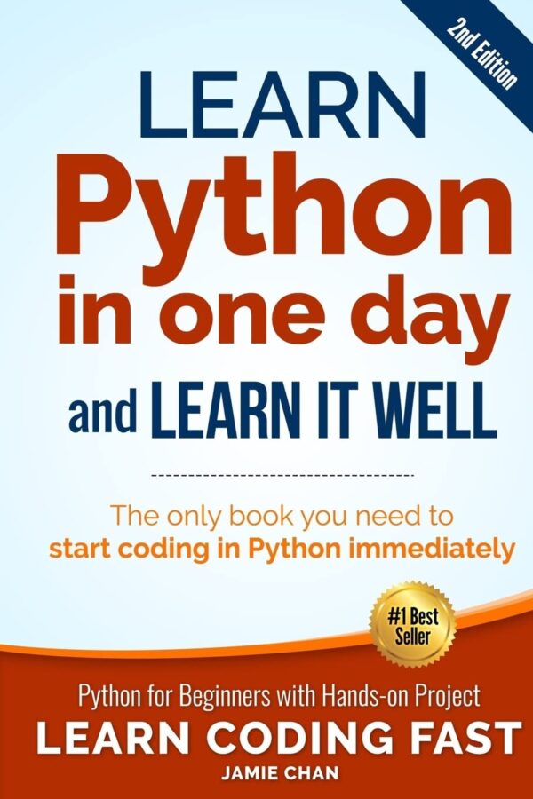 Learn Python In One Day And Learn It Well (2Nd Edition): Python For Beginners With Hands-On Project. The Only Book You Need To Start Coding In Python ... (Learn Coding Fast With Hands-On Project)