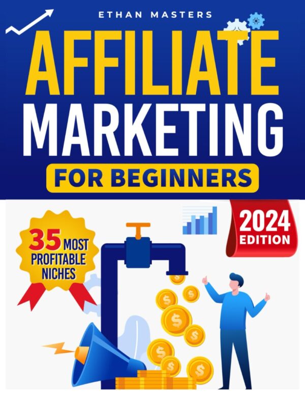 Affiliate Marketing For Beginners: How To Increase Your Earnings. A Step-By-Step Guide To Earning With Affiliate Marketing, Simple Techniques And Proven Methods For Successful | New Edition