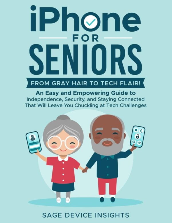 Iphone For Seniors: From Gray Hair To Tech Flair!: An Easy And Empowering Guide To Independence, Security, And Staying Connected That Will Leave You Chuckling At Tech Challenges