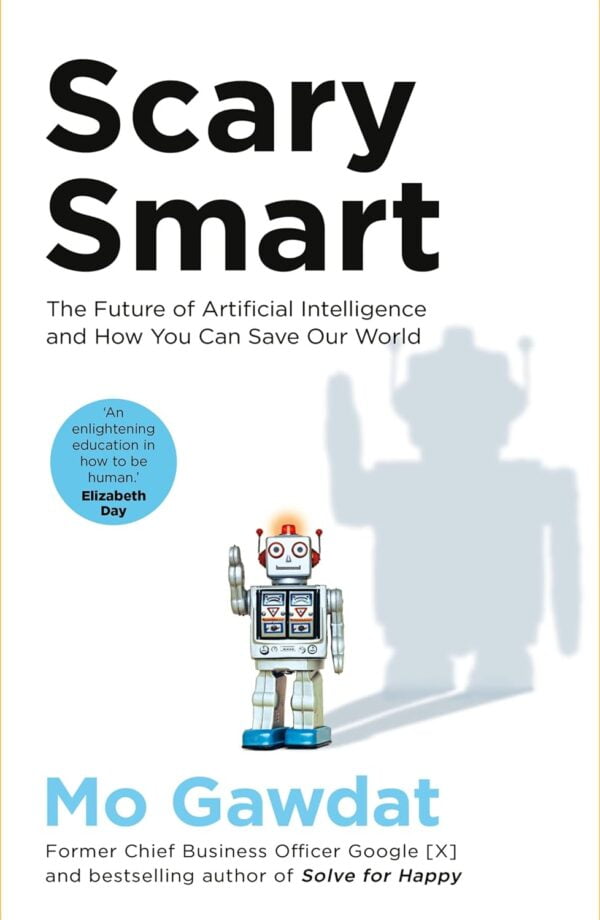 Scary Smart: The Future Of Artificial Intelligence And How You Can Save Our World