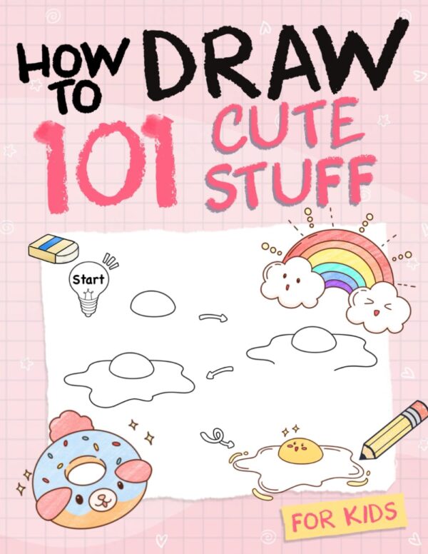 How To Draw 101 Cute Stuff For Kids: Simple And Easy Step-By-Step Guide Book To Draw Everything Like Animals, Gift, Avocado And More With Cute Style