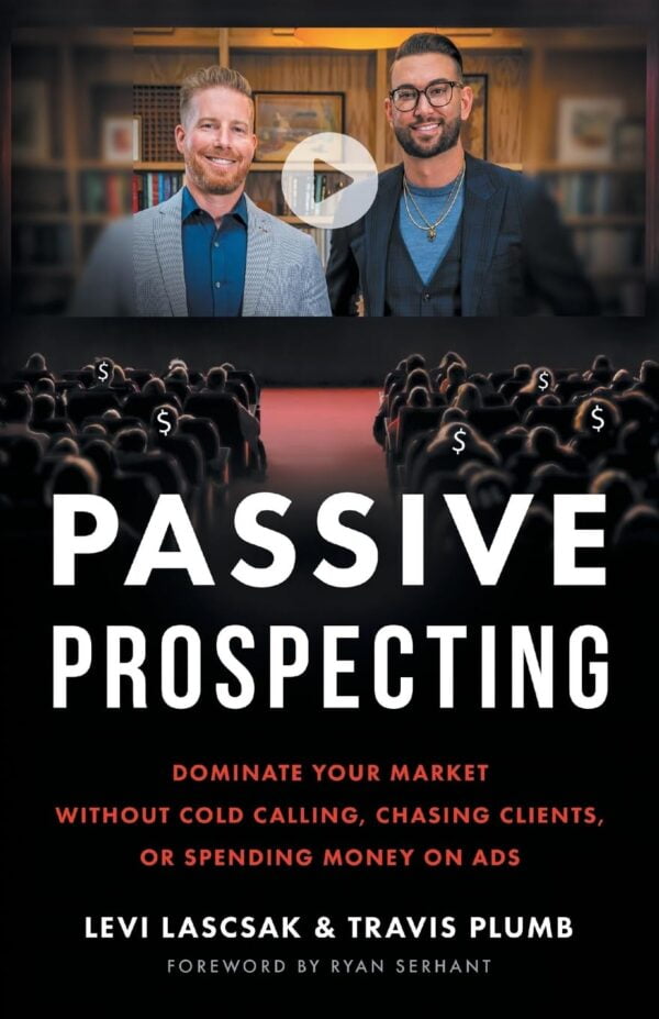 Passive Prospecting: Dominate Your Market Without Cold Calling, Chasing Clients, Or Spending Money On Ads