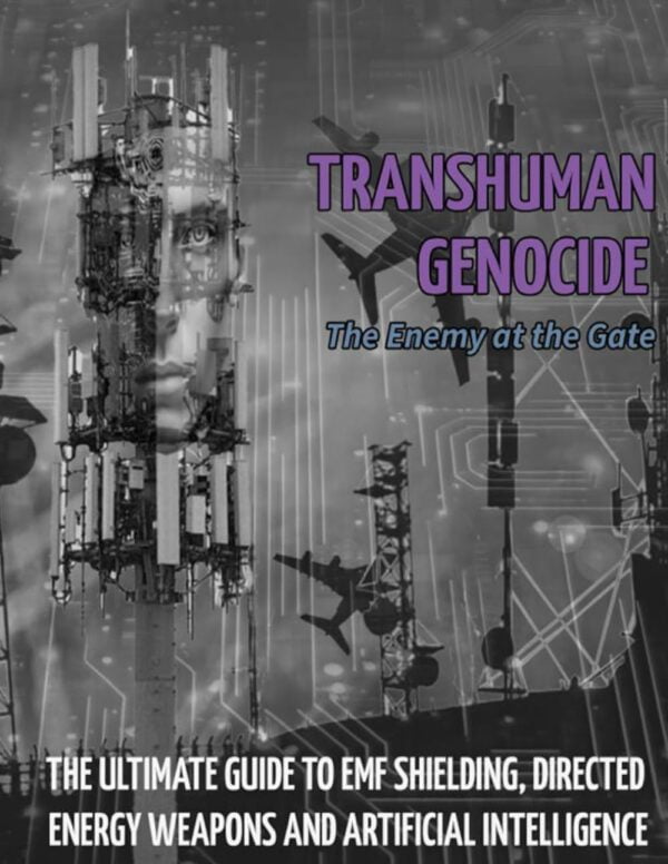 Transhuman Genocide - The Enemy At The Gate (Part 2): The Ultimate Guide To Directed Energy Weapons, Emf Shielding And Artificial Intelligence