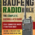 The Baofeng Radio Bible: The Complete and Easy-to-Follow Guerrilla’s Guide to Become a Pro with Your Baofeng Radio in No Time and Stay Connected When It Matters Most