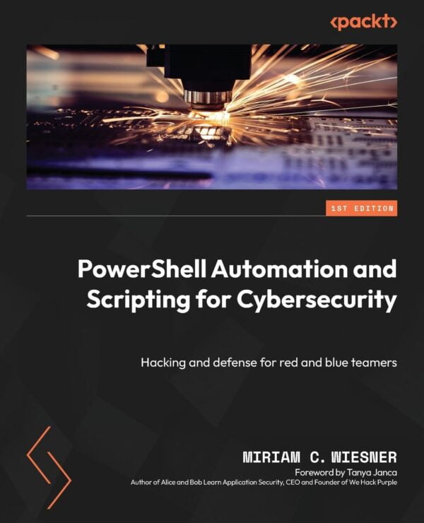 Powershell Automation And Scripting For Cybersecurity: Hacking And Defense For Red And Blue Teamers