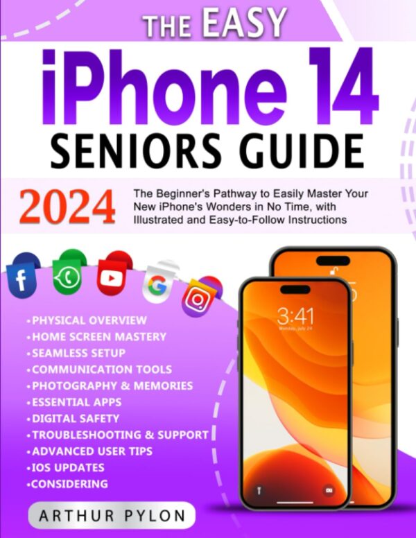 The Easy Iphone 14 Seniors Guide: The Beginner'S Pathway To Easily Master Your New Iphone'S Wonders In No Time, With Illustrated And Easy-To-Follow Instructions