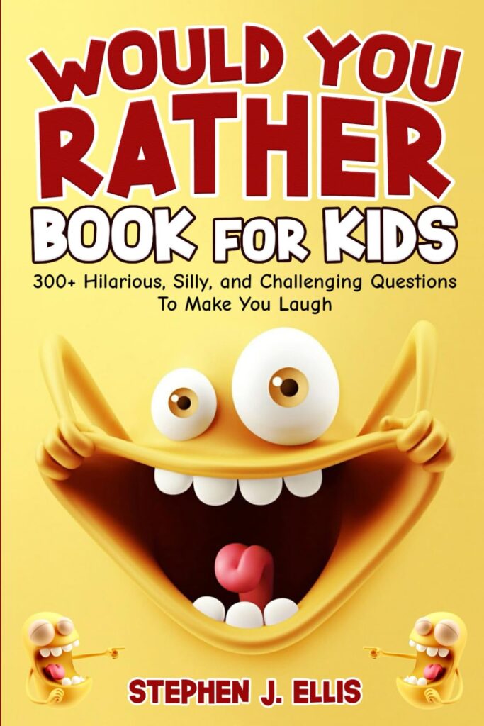 Would You Rather Book For Kids 300+ Hilarious, Silly, and Challenging
