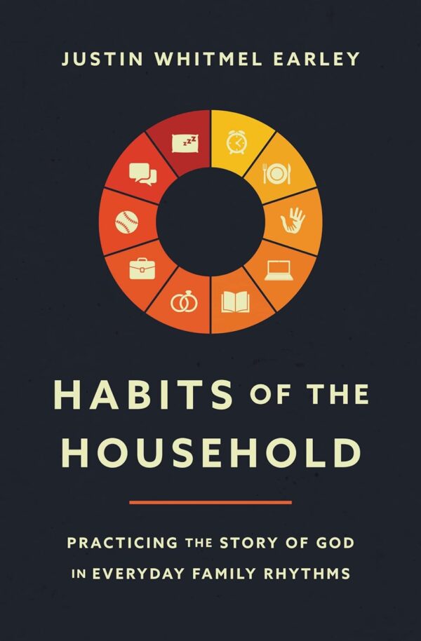 Habits Of The Household: Practicing The Story Of God In Everyday Family Rhythms