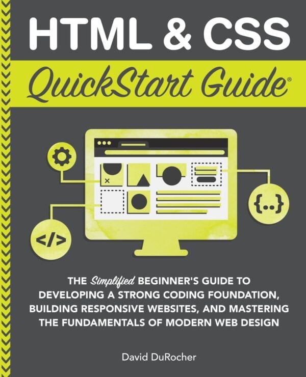 Html And Css Quickstart Guide: The Simplified Beginners Guide To Developing A Strong Coding Foundation, Building Responsive Websites, And Mastering ... (Coding &Amp; Programming - Quickstart Guides)