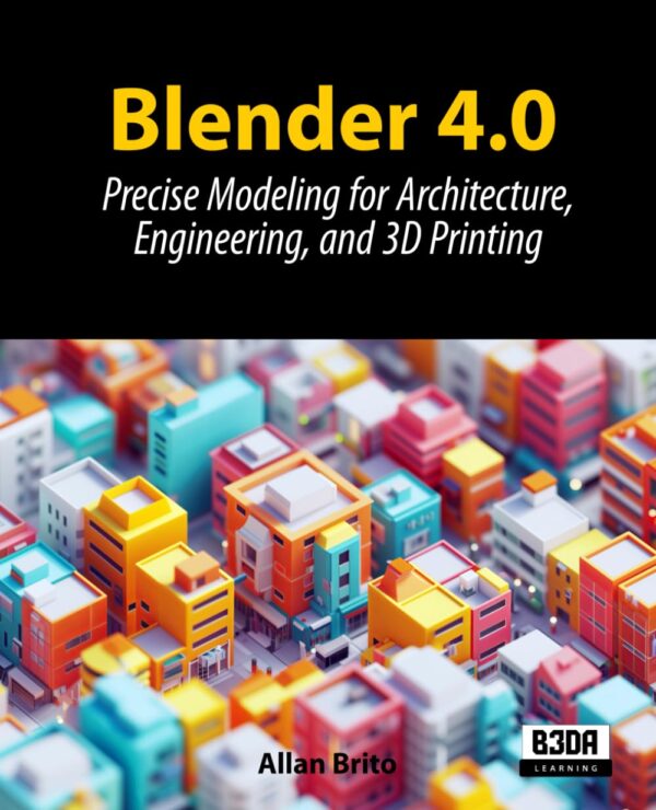 Blender 4.0: Precise Modeling For Architecture, Engineering, And 3D Printing