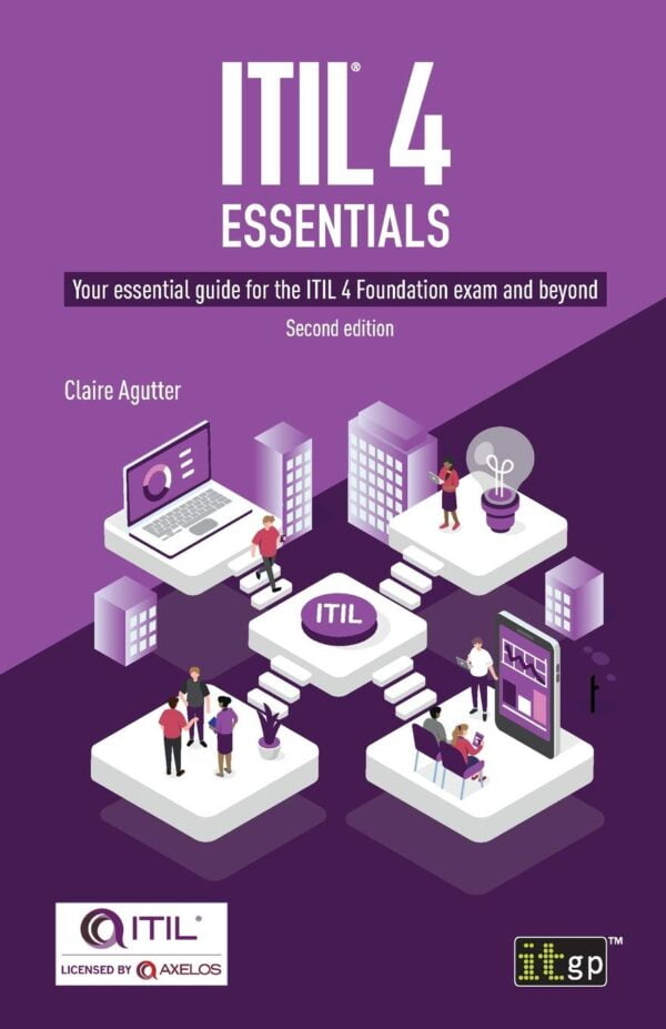 Itil? 4 Essentials: Your Essential Guide For The Itil 4 Foundation Exam And Beyond