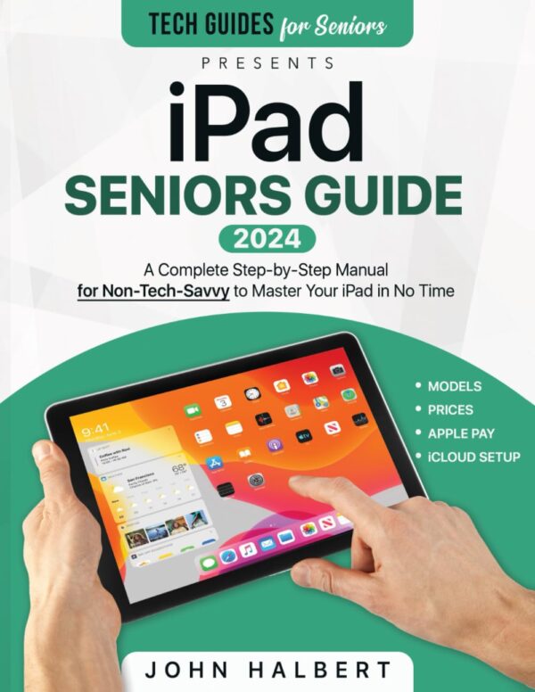 Ipad Seniors Guide: A Complete Step-By-Step Manual For Non-Tech-Savvy To Master Your Ipad In No Time (Tech Guides For Seniors)