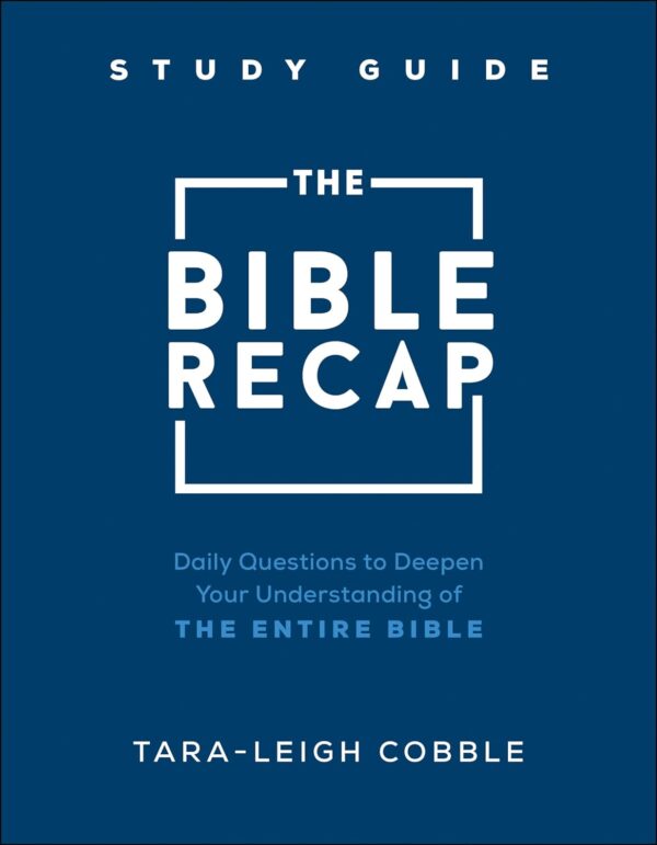 The Bible Recap Study Guide: Daily Questions To Deepen Your Understanding Of The Entire Bible