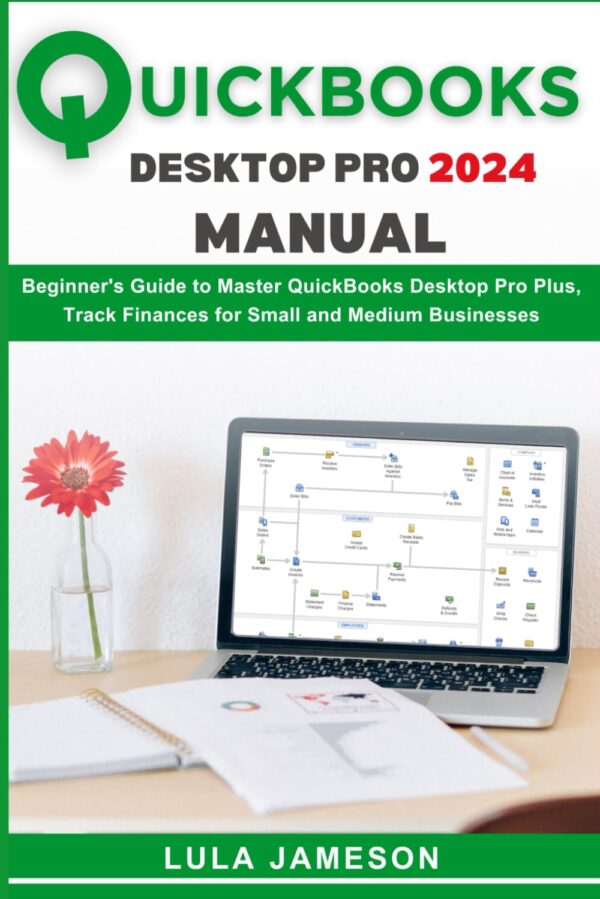 Quickbooks Desktop Pro 2024 Manual: Beginners Guide To Master Quickbooks Desktop Pro Plus, Track Finances For Small And Medium Businesses